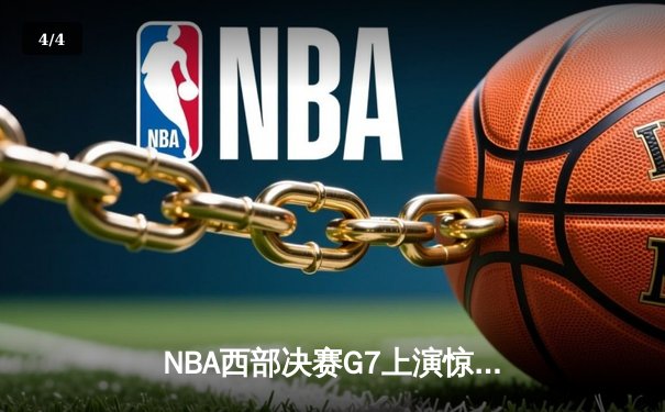 NBA西部决赛G7上演惊天逆转 库里36分引领勇士加时险胜独行侠 - 4