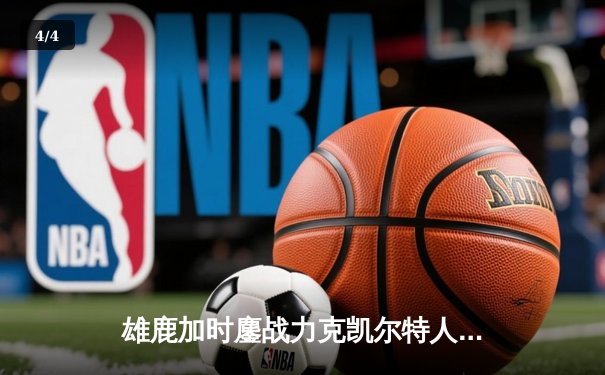 雄鹿加时鏖战力克凯尔特人 字母哥44+14利拉德关键三分定胜局 - 4