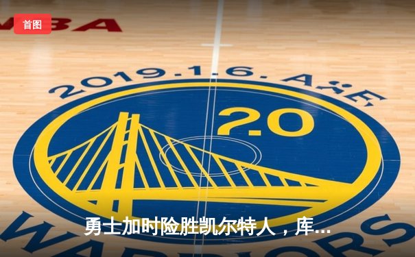 勇士加时险胜凯尔特人，库里狂砍43分率队实现逆转