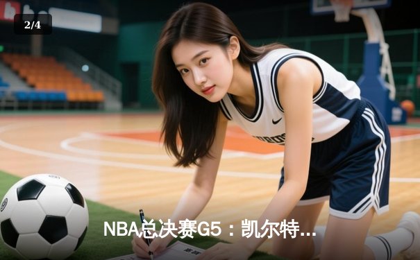 NBA总决赛G5：凯尔特人险胜独行侠，塔图姆31分率队夺赛点 - 2